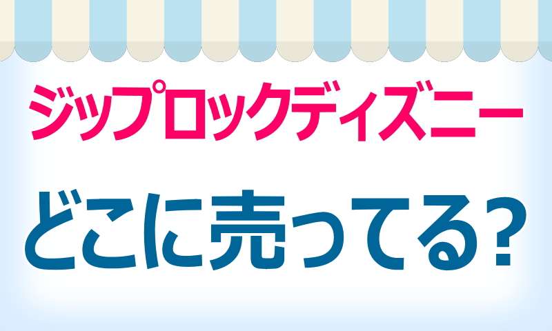 ジップロック,ディズニー,どこで売ってる,買える,場所