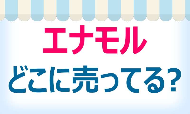 エナモル,どこに売ってる,購入場所,選び方