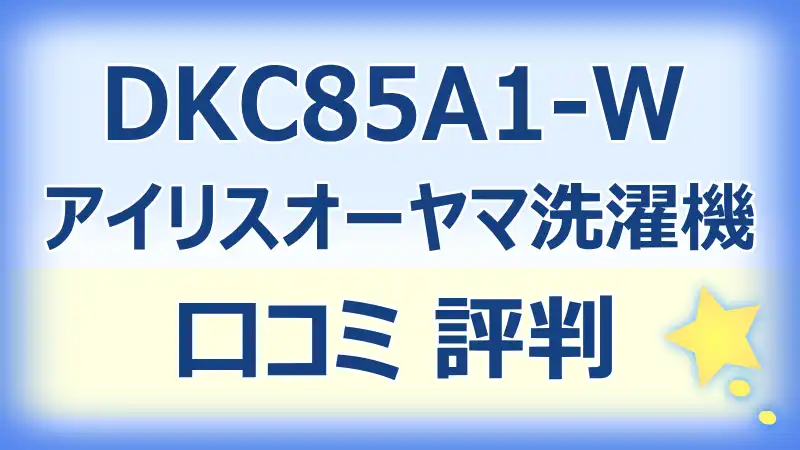 DKC85A1-Wの口コミ評判！アイリスオーヤマ洗濯機の実力