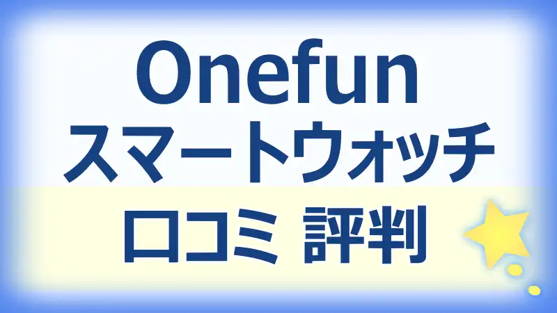 Onefunスマートウォッチの口コミ評判！機能とデザインを徹底レビュー！