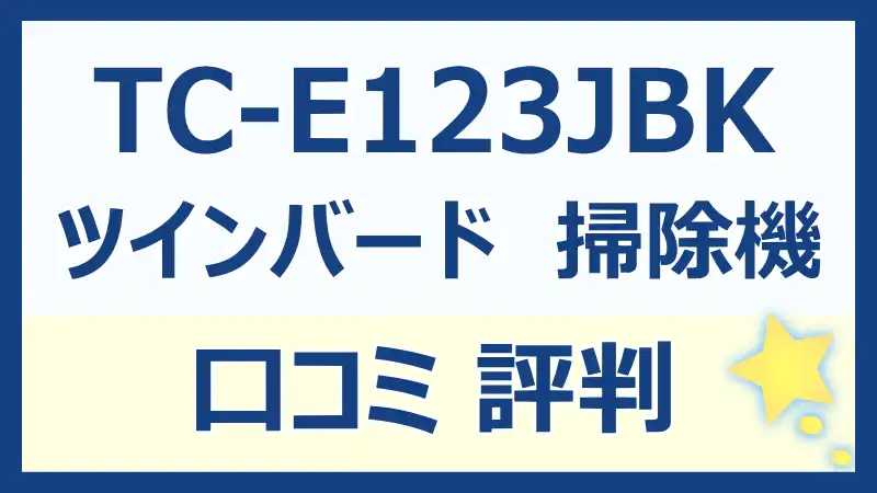 ツインバード掃除機TC-E123JBKの口コミ評判！性能とコスパを徹底解説！